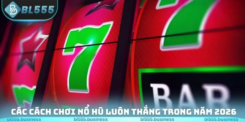 Các cách chơi nổ hũ luôn thắng trong năm 2026