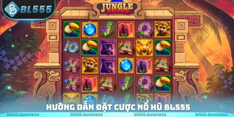 Hướng dẫn đặt cược Nổ hũ BL555