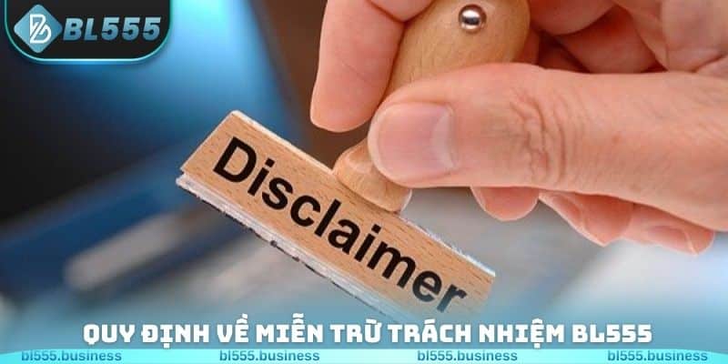 Quy định chi tiết về miễn trừ trách nhiệm BL555