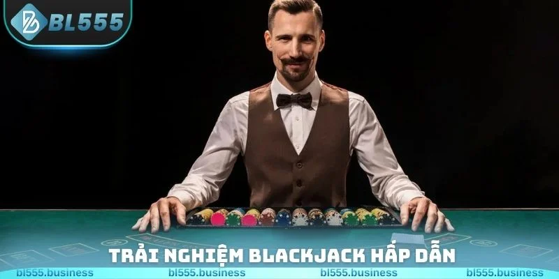 Trải nghiệm Blackjack hấp dẫn